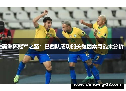 美洲杯冠军之路:巴西队成功的关键因素与战术分析 美洲杯冠军之路:巴西队成功的关键因素与战术分析