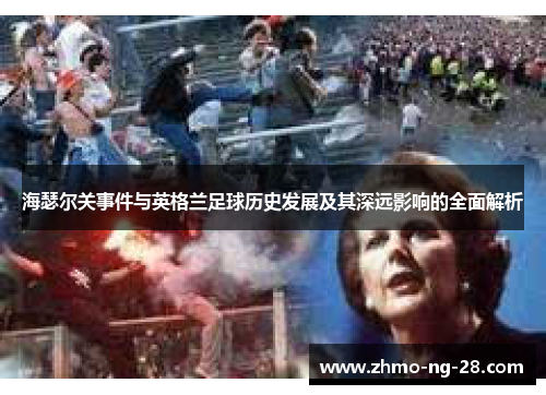 海瑟尔关事件与英格兰足球历史发展及其深远影响的全面解析 海瑟尔关事件与英格兰足球历史发展及其深远影响的全面解析