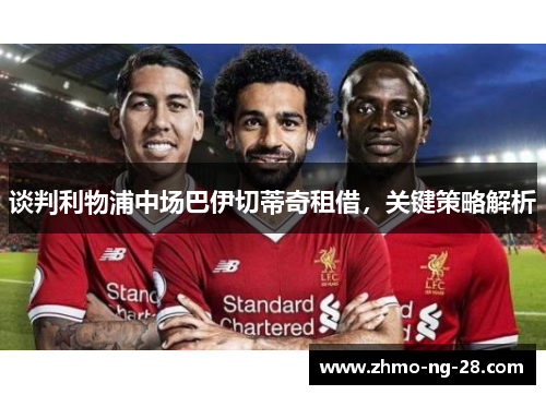 谈判利物浦中场巴伊切蒂奇租借，关键策略解析