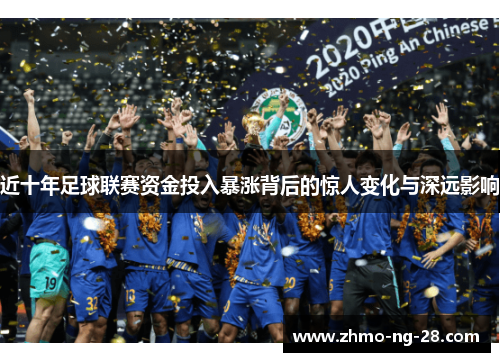近十年足球联赛资金投入暴涨背后的惊人变化与深远影响 近十年足球联赛资金投入暴涨背后的惊人变化与深远影响