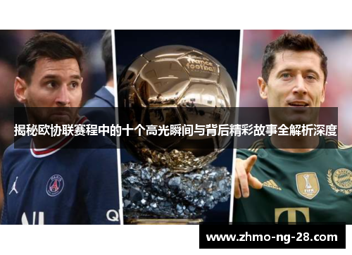 揭秘欧协联赛程中的十个高光瞬间与背后精彩故事全解析深度