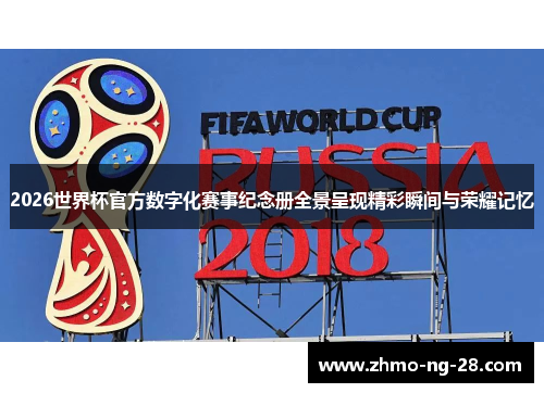 2026世界杯官方数字化赛事纪念册全景呈现精彩瞬间与荣耀记忆 2026世界杯官方数字化赛事纪念册全景呈现精彩瞬间与荣耀记忆