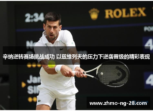 辛纳逆转赛场挑战成功 以兹维列夫的压力下逆袭晋级的精彩表现