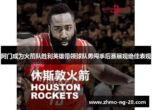 阿门成为火箭队胜利英雄带领球队勇闯季后赛展现绝佳表现 阿门成为火箭队胜利英雄带领球队勇闯季后赛展现绝佳表现